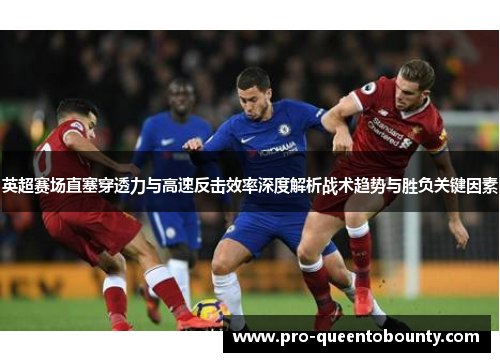 英超赛场直塞穿透力与高速反击效率深度解析战术趋势与胜负关键因素