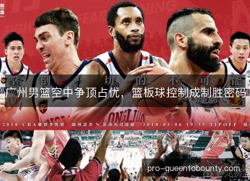 广州男篮空中争顶占优，篮板球控制成制胜密码
